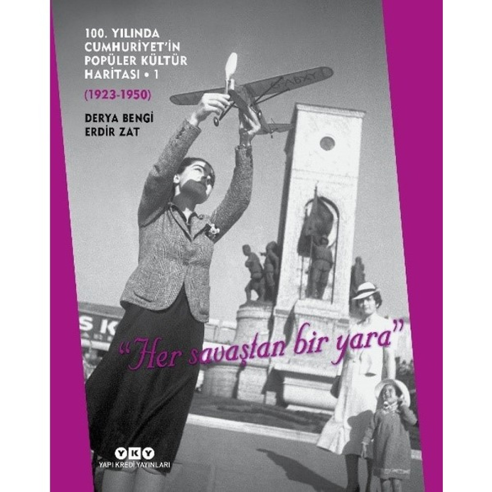 100. Yılında Cumhuriyet’in Popüler Kültür Haritası – 1 (1923 – 1950) “Her Savaştan Bir Yara” - Derya Bengi – Erdir Zat Yakın Türkiye Tarihi Fiyatı