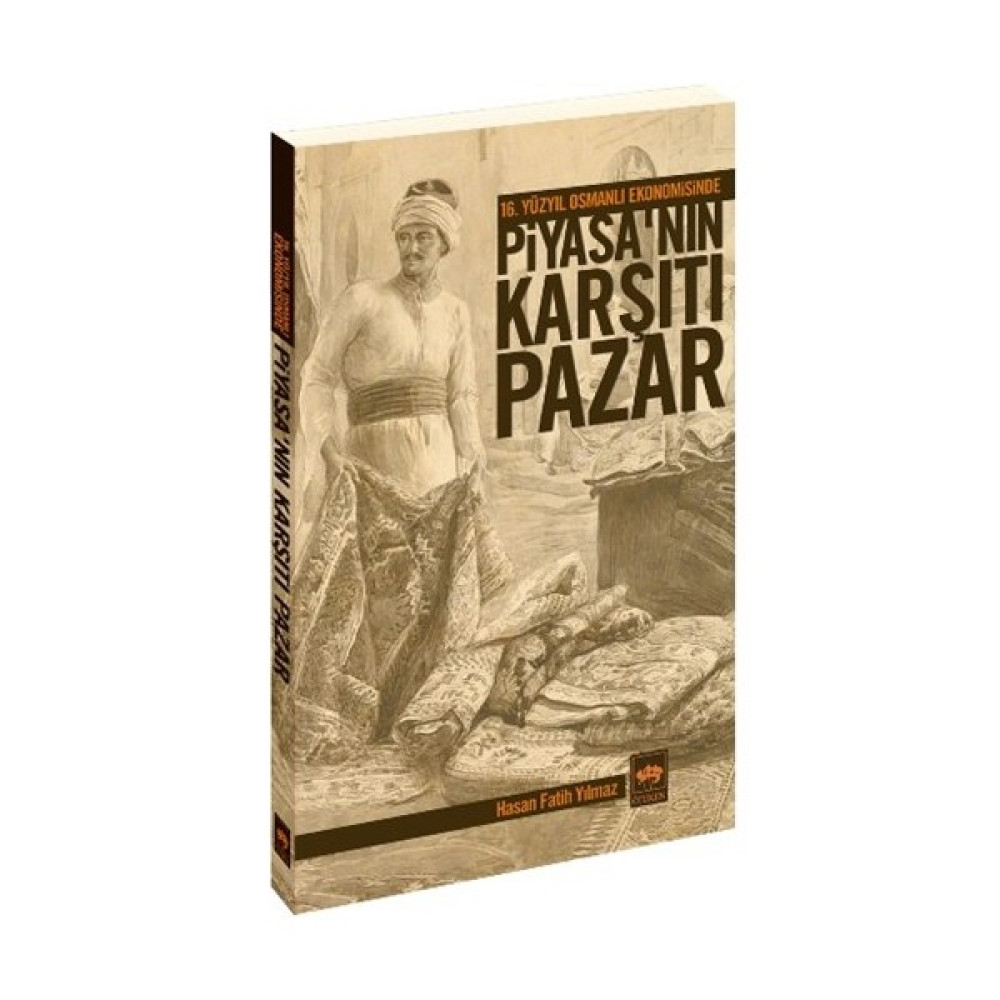 16. Yüzyıl Osmanlı Ekonomisinde Piyasa'Nın Karşıtı Pazar-Hasan Fatih Yılmaz Osmanlı Tarihi Fiyatı