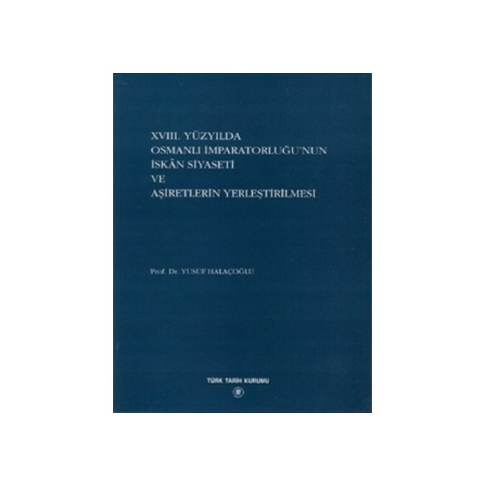 18. Yüzyılda Osmanlı İmparatorluğu’nun İskan Siyaseti ve Aşiretlerin Yerleştirilmesi - Yusuf Halaçoğlu Akademik Fiyatı