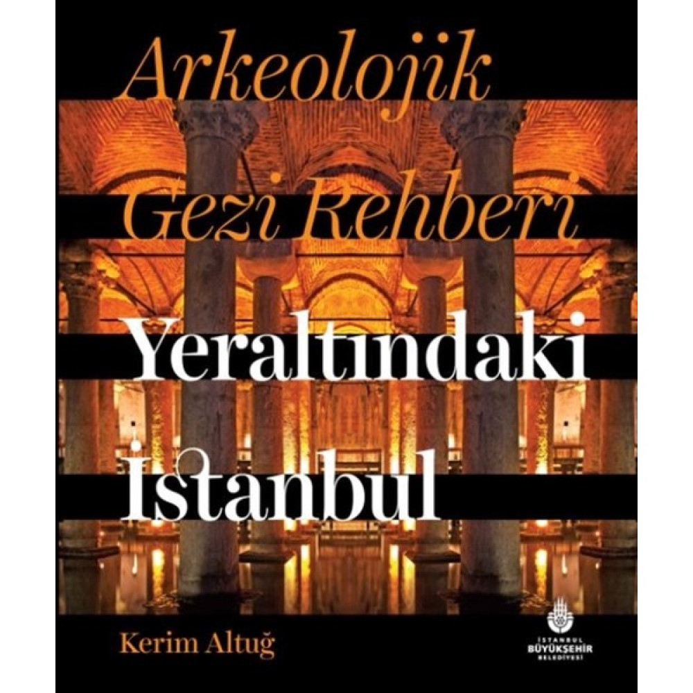 Arkeolojik Gezi Rehberi Yeraltındaki Istanbul - Kerim Altuğ Kitaplar Fiyatı