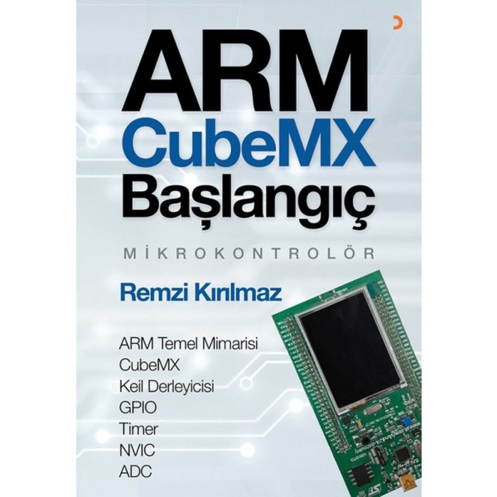 Arm Cubemx Başlangıç Mikrokontrolör Arm Temel Mimarisi - Cubemx - Keil Derleyicisi - Gpıo - Timer - Nvıc Adc Bilgisayar Kitapları Fiyatı