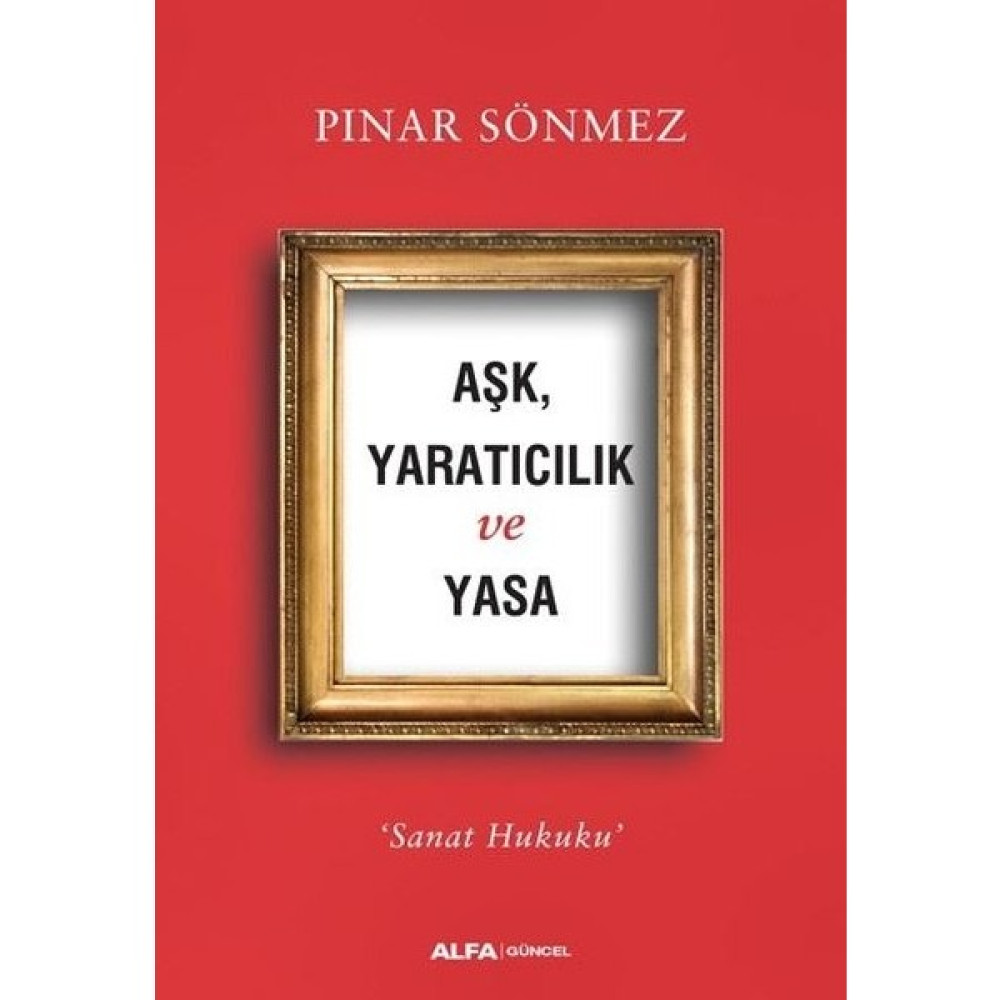 Aşk, Yaratıcılık Ve Yasa“Sanat Hukuku” - Pınar Sönmez Ekonomi Pazarlama Kitapları Fiyatı