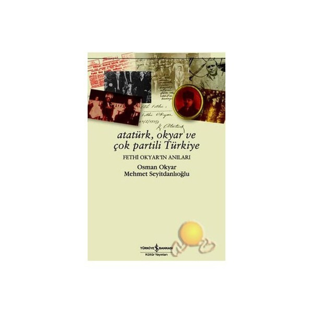 Atatürk, Okyar Ve Çok Partili Türkiye / Fethi Okyar'ın Anıları Yakın Türkiye Tarihi Fiyatı