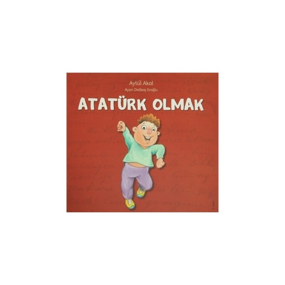 Atatürk Olmak / Becoming Atatürk - Aytül Akal Okul Öncesi Eğitici & Öğretici Kitaplar Fiyatı