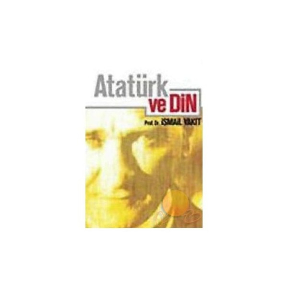 Atatürk Ve Din-İsmail Yakıt Atatürkçülük Fiyatı