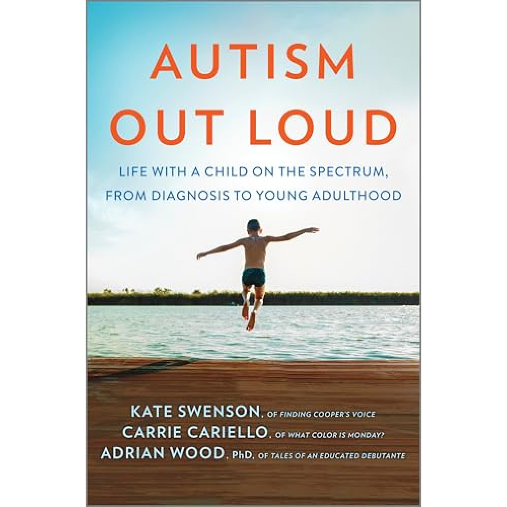 Autism Out Loud: Life with a Child on the Spectrum, from Diagnosis to Young Adulthood―Moving Stories and Parenting Lessons Learned from Three Mothers of Children with Autism