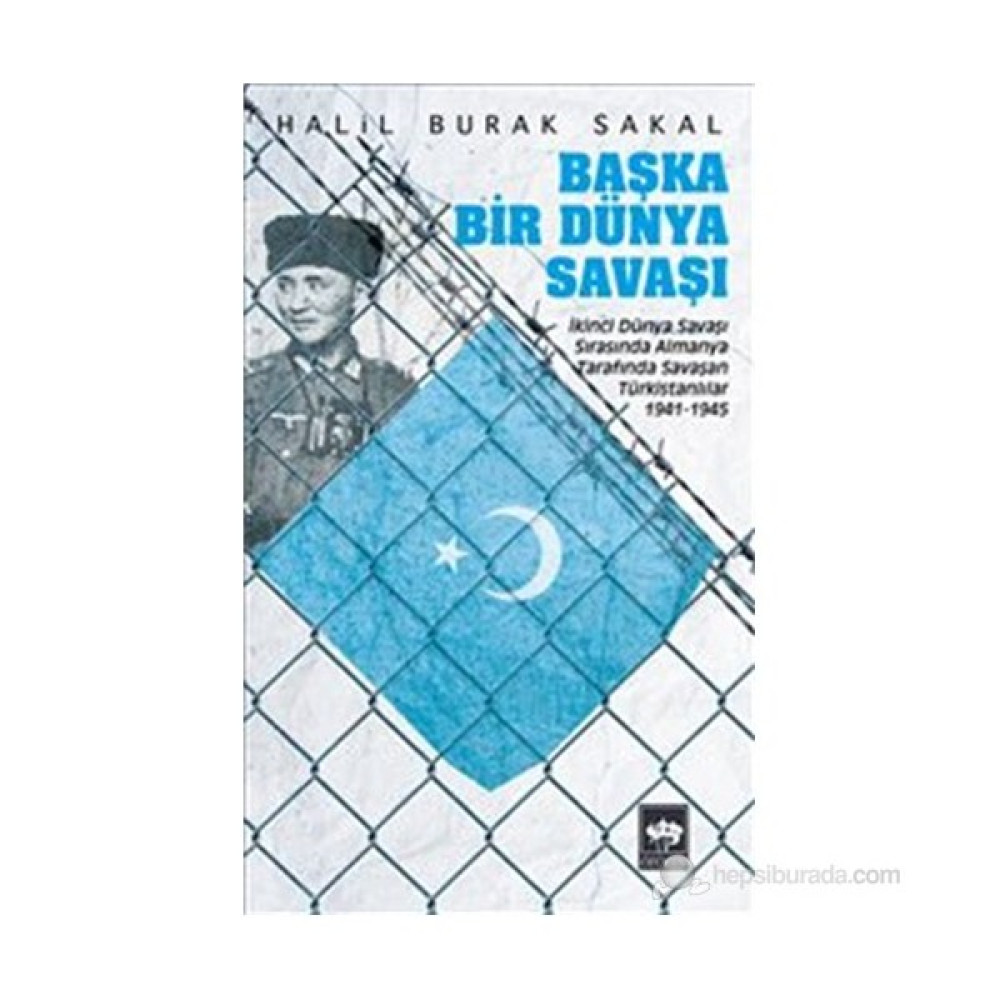 Başka Bir Dünya Savaşı - İkinci Dünya Savaşı Sırasında Almanya Tarafında Savaşan Türkistanlılar 1941-Halil Burak Sakal Dünya Tarihi Fiyatı