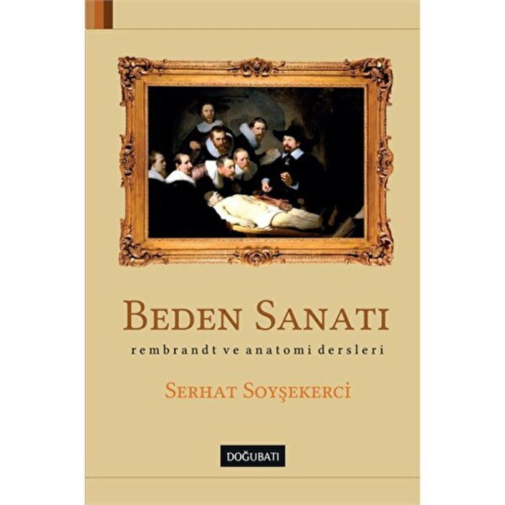 Beden Sanatı: Rembrant Ve Anatomi Dersleri - Serhat Soyşekerci Kişisel Gelişim ve Psikoloji Fiyatı