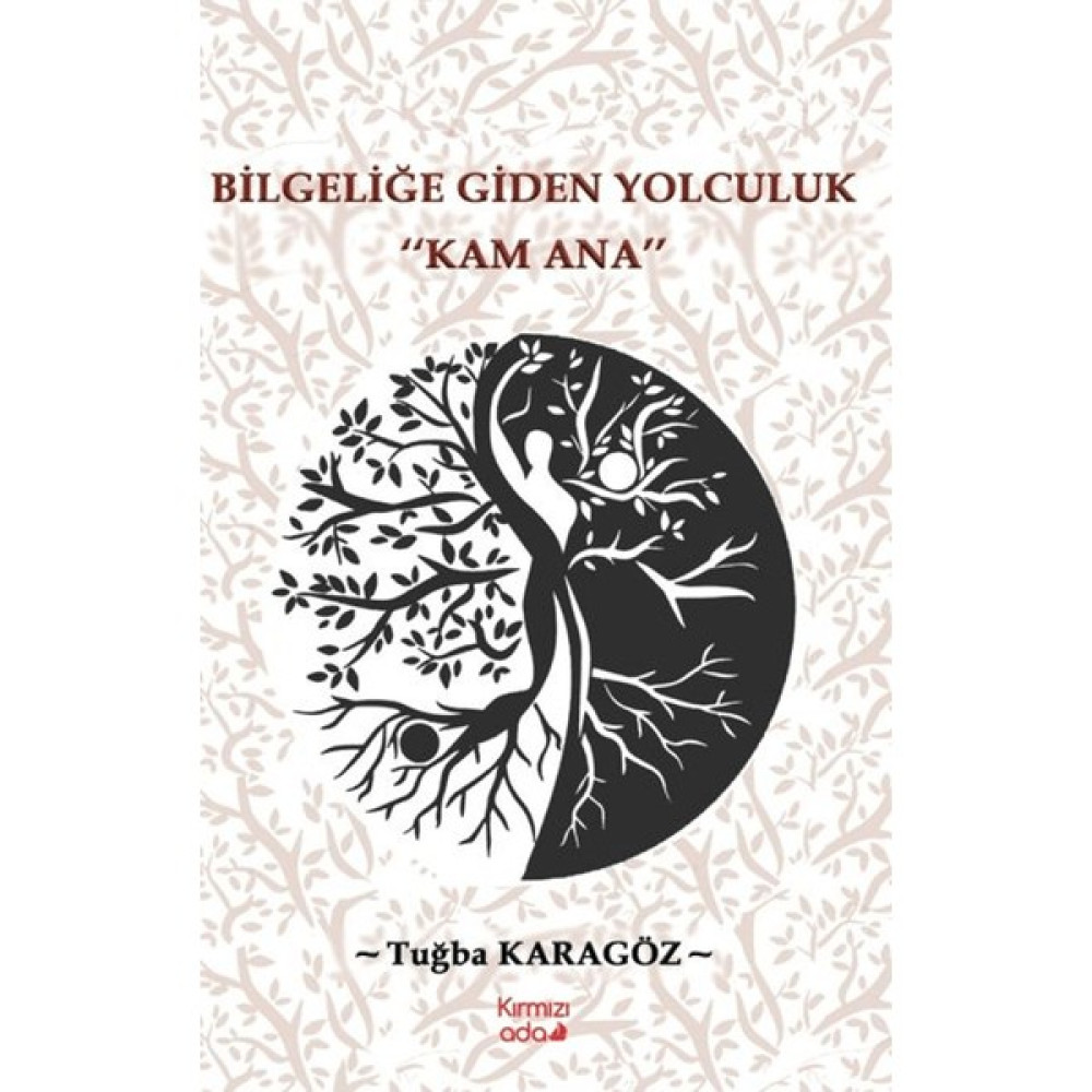 Bilgeliğe Giden Yolculuk “Kam Ana” - Tuğba Karagöz Edebiyat Fiyatı