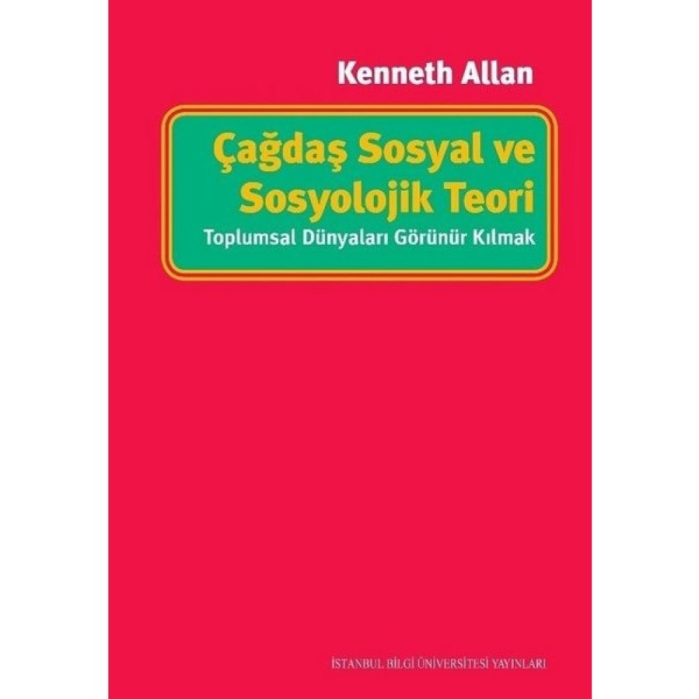 Çağdaş Sosyal Ve Sosyolojik Teori: Toplumsal Dünyaları Görünür Kılmak - Kenneth Allan Tarih Fiyatı