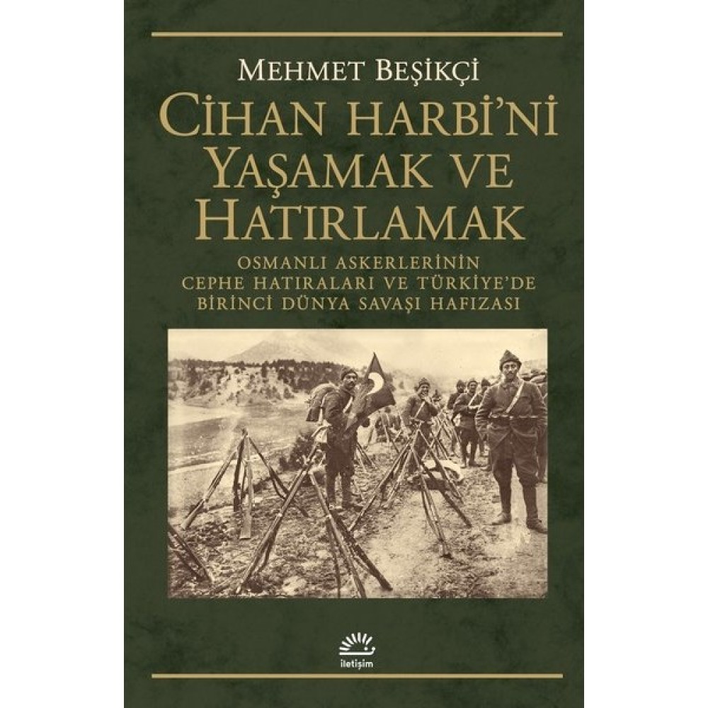 Cihan Harbi’ni Yaşamak Ve HatırlamakOsmanlı Askerlerinin Cephe Hatıraları Ve Türkiye’DeBirinci Dünya Savaşı Hafızası - Mehmet Beşikçi Osmanlı Tarihi Fiyatı