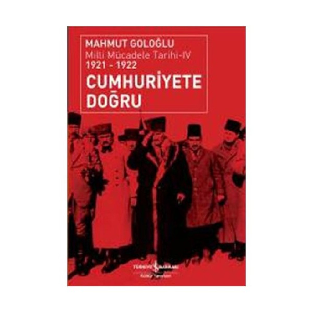 Cumhuriyete Doğru - Milli Mücadele Tarihi 4 (1921 - 1922) - Mahmut Goloğlu Yakın Türkiye Tarihi Fiyatı