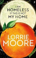 I am homeless if this is not my home:..., Moore, Lorrie Contemporary World Literature price