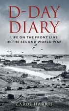 D-Day Diary: Life on the Front Line i..., Harris, Carol Letters - Memoirs - Diaries - Narratives price