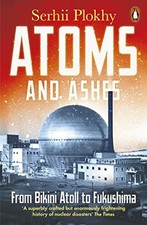 Atoms and Ashes: From Bikini Atoll t..., Plokhy, Serhii Science, Technology and Engineering Books price