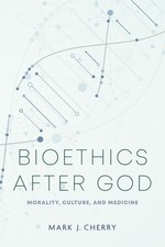 Bioethics after God: Morality, Culture, and Med. Cherry** Religious Culture and Ethics price