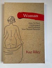 Woman: How To Find, Understand and Embrace Your Sexual Pleasure by Kaz Riley... Health and Sexuality Books price