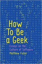 How To Be a Geek: Essays on the Culture of Software by Matthew Fuller PAPERBACK Culture & History Software price