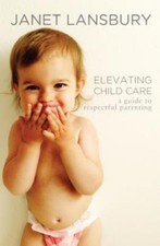 Elevating Child Care: A Guide to Respectful Parenting by Lansbury, Janet Child Care Books price