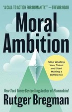 Moral Ambition: Stop Wasting Your - Hardcover, by Bregman Rutger - Very Good u Personal Development Books price