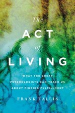 The Act of Living: What the Great Psychologists Can Teach Us About Finding Fulf Mental Development Books price