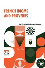 French Idioms And Proverbs: A Companion To Deshumbert s Dictionary Of Difficulti Proverbs and Idioms Dictionaries price