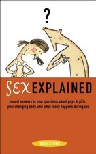 Sex Explained: Honest Answers to Your Questions About Guys and Girls, Your C... Health and Sexuality Books price