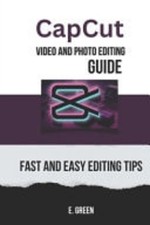 CapCut Video and Photo Editing Guide Fast and Easy CapC -  NEW E. Green Digital Video Editing price