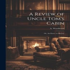 A Review of Uncle Tom's Cabin Or An Essay on Slavery A. Woodward Essay - Review price