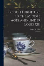 Felice - French Furniture in the Middle Ages and Under Louis XIII  1 - - X555z English Art und Architecture price