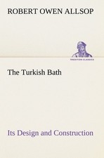 The Turkish Bath Its Design and Construction Robert Owen Allsop Turkish Classics price