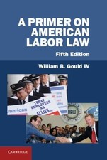 A Primer on American Labor Law 5e William B. Gould IV Hardcover 9781107021686 Labor Law price