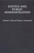 Justice and Public Administration - HardBack NEW Abel, Charles F 2007-10-30 Public Administration Law price