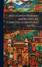 Miscelanea Hispano Americana De Ciencias, Literatura I Artes ...... by Anonymous Latin Americana Literatura price