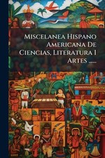Miscelanea Hispano Americana De Ciencias, Literatura I Artes ...... by Anonymous Latin Americana Literatura price