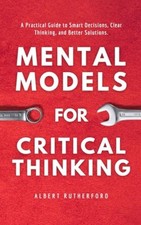 Mental Models For Critical Thinking: A Practical Guide  -  NEW Rutherford;Albe Libros de mental desarrollo price
