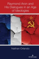 Raymond Aron and His Dialogues in an Age of Ideologies by Nathan Orlando Ideologies price
