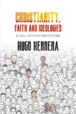 Christianity, Faith and Ideologies: A call to countercu -  NEW Hugo Herrera 2023 Ideologies price