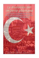 La disolucin del imperio otomano: La historia y el legado del declive de los tur Ottoman Historia price