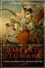 La Expansión Y El Apogeo Del Imperio Otomano : La Historia Del Imperio Turco ... Ottoman Historia price