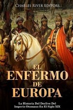 El Enfermo De Europa: La Historia Del Declive Del Imperio Otomano En El Siglo XI Ottoman Historia price