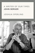 A Writer of Our Time: The Life and Work of John Berger By Joshua Biografías de artistas y escritores price