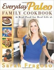 Everyday Paleo Family Cookbook : Real Food for Real Life by Sarah Fragoso (2012, Family Health Books price