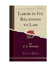 Labor in Its Relations to Law [Classic Reprint], F. J. Stimson Labor Law price