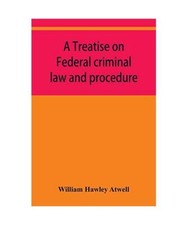 A treatise on Federal criminal law and procedure: with forms of indictment and w Criminal Procedure Law price