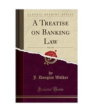 A Treatise on Banking Law, Vol. 1 of 2 [Classic Reprint], J. Douglas Walker Banking Law price