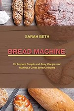 Bread Machine: To Prepare Simple and Easy Bread Recipes for Making a Great at Ho Bread machine price