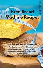 Keto Bread Machine Recipes: Ultimate Bread Machine Maker Guide for Beginners, wi Bread machine price