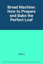 Bread Machine: How to Prepare and Bake the Perfect Loaf, shapter-j Bread machine price