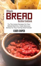 Ultimate Bread Machine Cookbook: Try The Latest Recipes For Your Bread Machine. Bread machine price